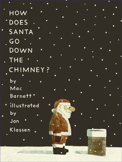 How Does Santa Go Down the Chimney? By Mac Barnett Illustrated by Jon Klassen