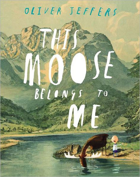 Oliver Jeffers: THIS MOOSE BELONGS TO ME